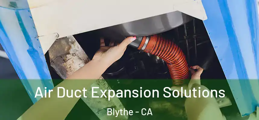 Air Duct Expansion Solutions Blythe - CA