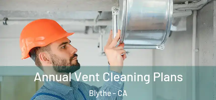  Annual Vent Cleaning Plans Blythe - CA