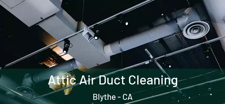  Attic Air Duct Cleaning Blythe - CA