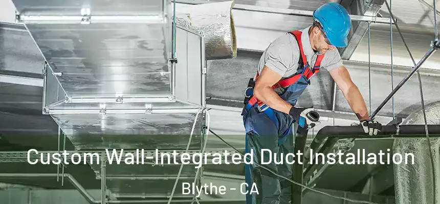  Custom Wall-Integrated Duct Installation Blythe - CA