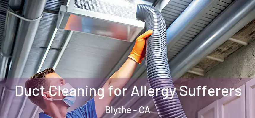  Duct Cleaning for Allergy Sufferers Blythe - CA