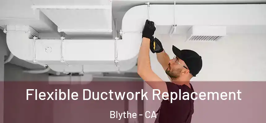 Flexible Ductwork Replacement Blythe - CA