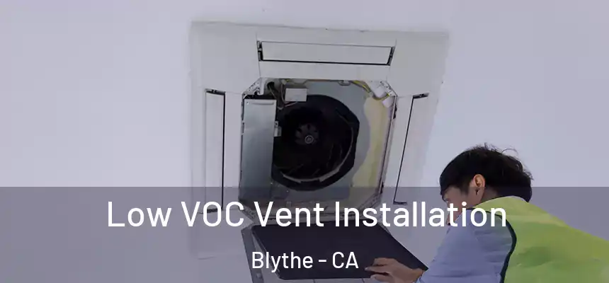  Low VOC Vent Installation Blythe - CA