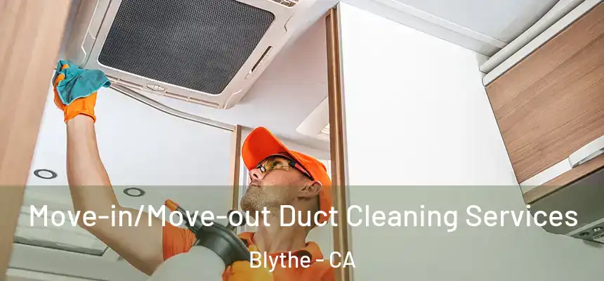  Move-in/Move-out Duct Cleaning Services Blythe - CA
