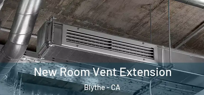  New Room Vent Extension Blythe - CA