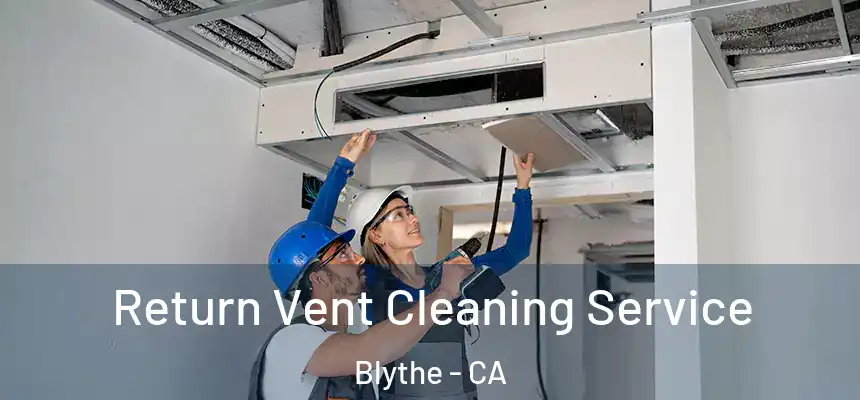  Return Vent Cleaning Service Blythe - CA